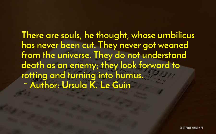 Ursula K. Le Guin Quotes: There Are Souls, He Thought, Whose Umbilicus Has Never Been Cut. They Never Got Weaned From The Universe. They Do