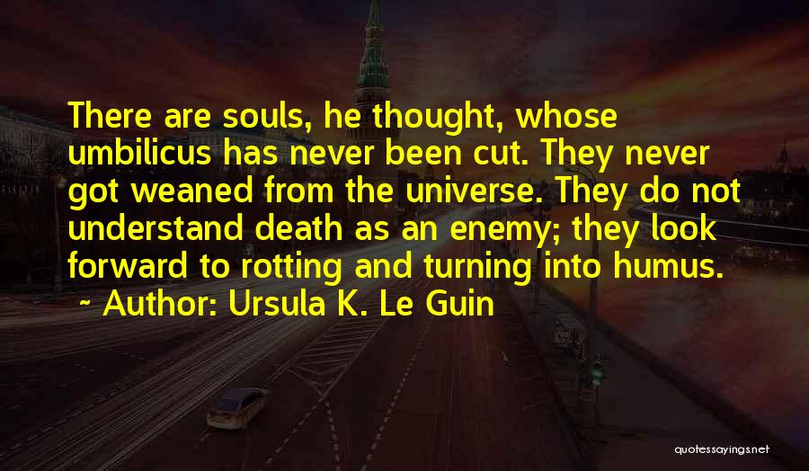 Ursula K. Le Guin Quotes: There Are Souls, He Thought, Whose Umbilicus Has Never Been Cut. They Never Got Weaned From The Universe. They Do