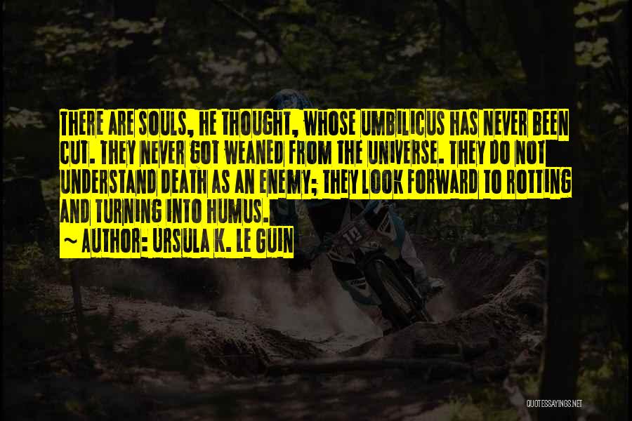 Ursula K. Le Guin Quotes: There Are Souls, He Thought, Whose Umbilicus Has Never Been Cut. They Never Got Weaned From The Universe. They Do