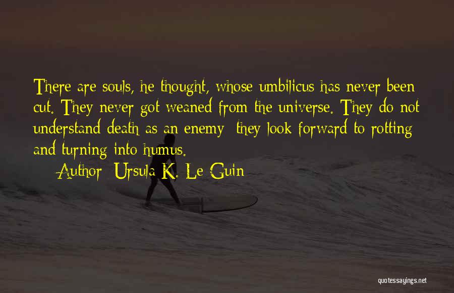 Ursula K. Le Guin Quotes: There Are Souls, He Thought, Whose Umbilicus Has Never Been Cut. They Never Got Weaned From The Universe. They Do