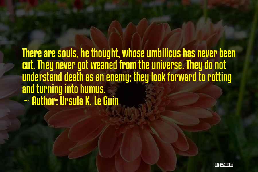 Ursula K. Le Guin Quotes: There Are Souls, He Thought, Whose Umbilicus Has Never Been Cut. They Never Got Weaned From The Universe. They Do