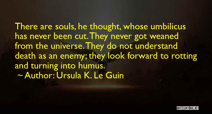 Ursula K. Le Guin Quotes: There Are Souls, He Thought, Whose Umbilicus Has Never Been Cut. They Never Got Weaned From The Universe. They Do