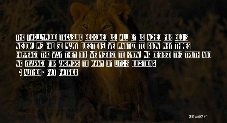 Pat Patrick Quotes: The Taellywood Treasure Beckoned Us. All Of Us Ached For God's Wisdom. We Had So Many Questions. We Wanted To
