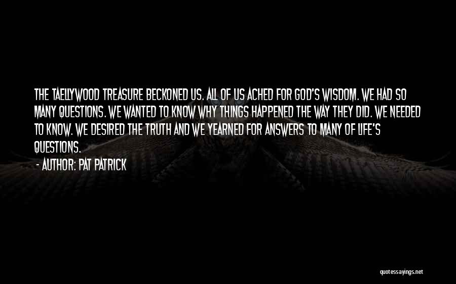 Pat Patrick Quotes: The Taellywood Treasure Beckoned Us. All Of Us Ached For God's Wisdom. We Had So Many Questions. We Wanted To