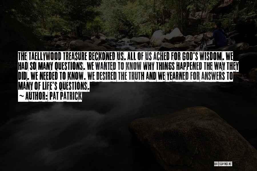 Pat Patrick Quotes: The Taellywood Treasure Beckoned Us. All Of Us Ached For God's Wisdom. We Had So Many Questions. We Wanted To