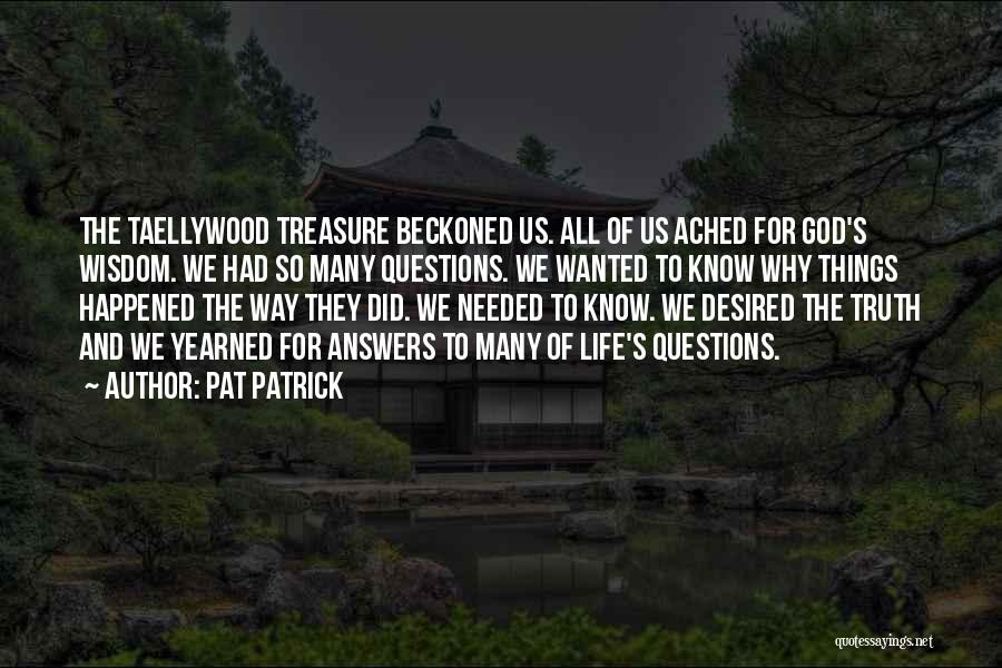 Pat Patrick Quotes: The Taellywood Treasure Beckoned Us. All Of Us Ached For God's Wisdom. We Had So Many Questions. We Wanted To