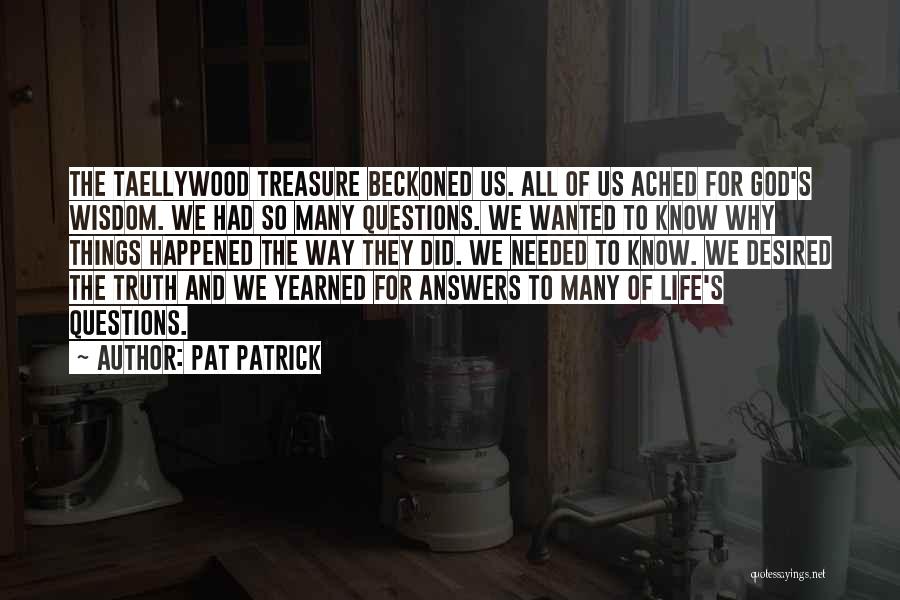 Pat Patrick Quotes: The Taellywood Treasure Beckoned Us. All Of Us Ached For God's Wisdom. We Had So Many Questions. We Wanted To