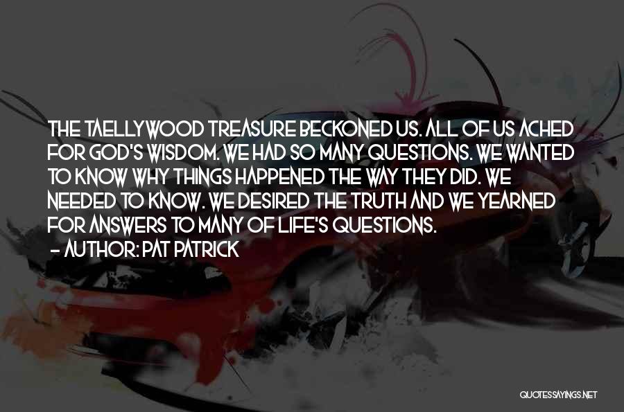 Pat Patrick Quotes: The Taellywood Treasure Beckoned Us. All Of Us Ached For God's Wisdom. We Had So Many Questions. We Wanted To