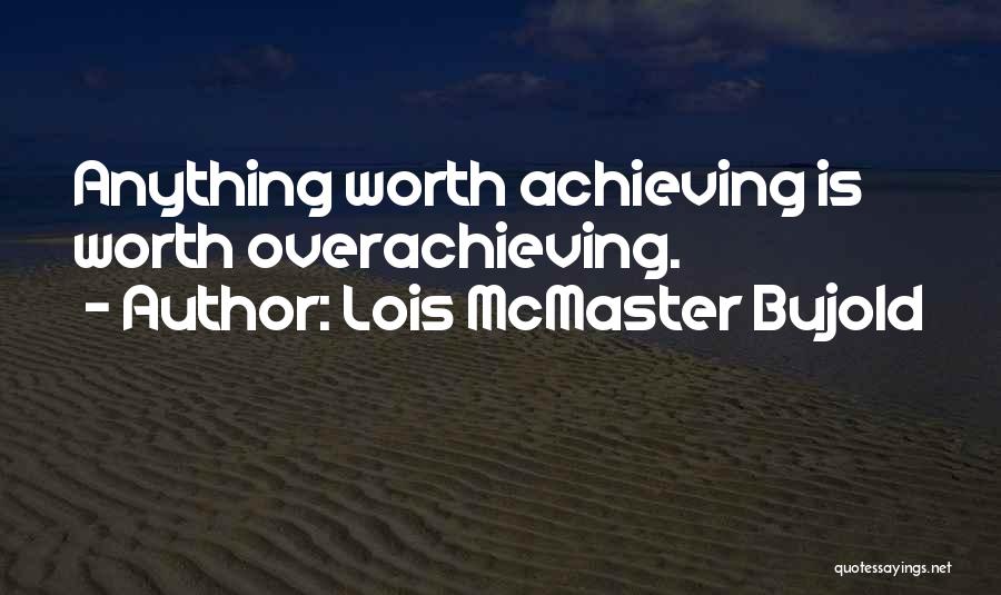 Lois McMaster Bujold Quotes: Anything Worth Achieving Is Worth Overachieving.
