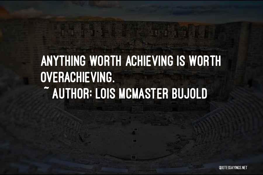Lois McMaster Bujold Quotes: Anything Worth Achieving Is Worth Overachieving.