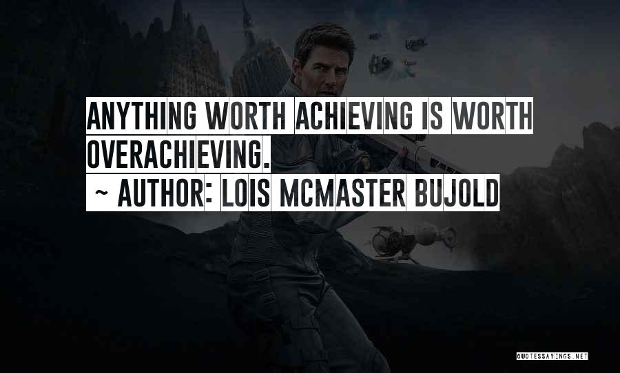 Lois McMaster Bujold Quotes: Anything Worth Achieving Is Worth Overachieving.