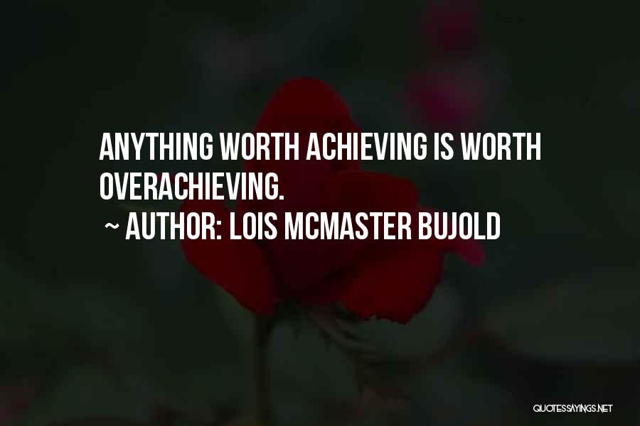 Lois McMaster Bujold Quotes: Anything Worth Achieving Is Worth Overachieving.