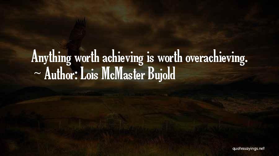 Lois McMaster Bujold Quotes: Anything Worth Achieving Is Worth Overachieving.