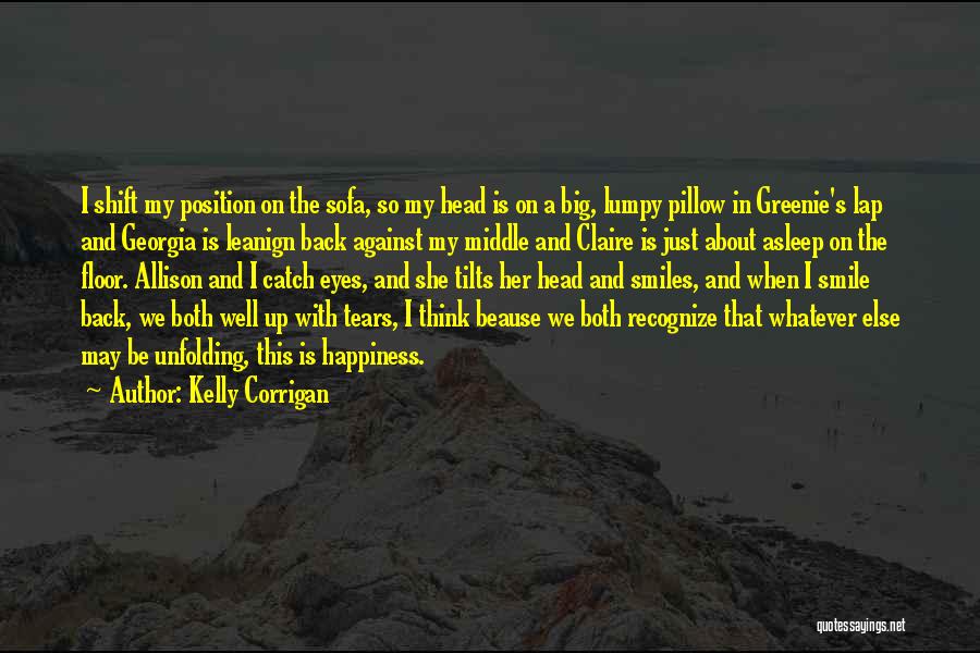 Kelly Corrigan Quotes: I Shift My Position On The Sofa, So My Head Is On A Big, Lumpy Pillow In Greenie's Lap And