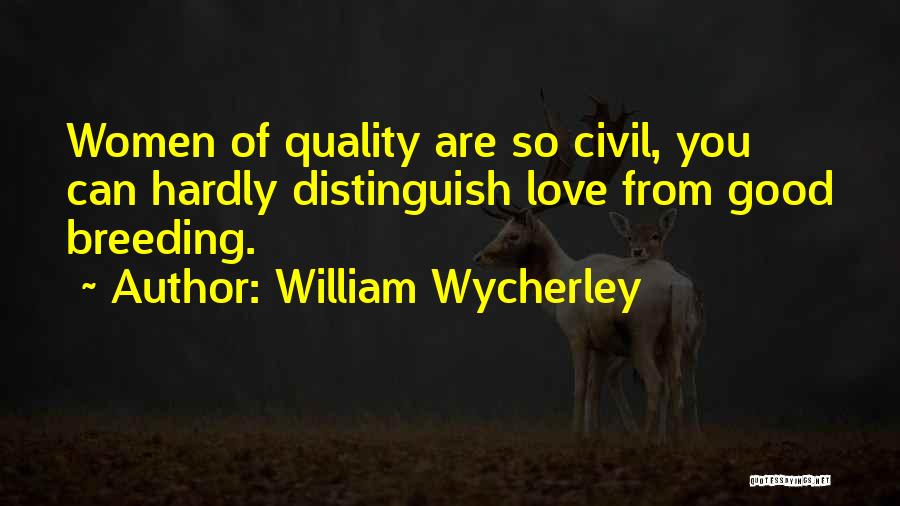 William Wycherley Quotes: Women Of Quality Are So Civil, You Can Hardly Distinguish Love From Good Breeding.