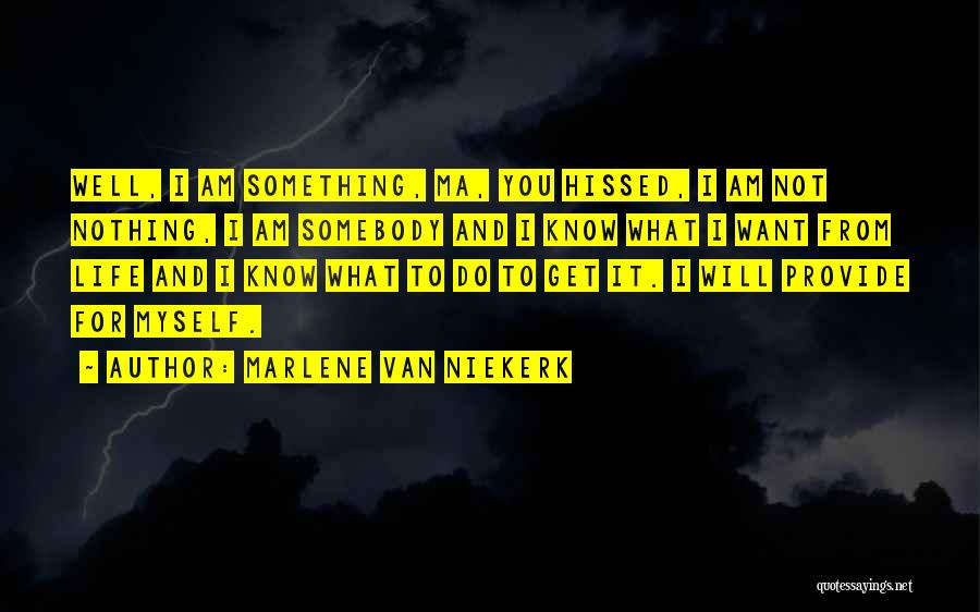 Marlene Van Niekerk Quotes: Well, I Am Something, Ma, You Hissed, I Am Not Nothing, I Am Somebody And I Know What I Want