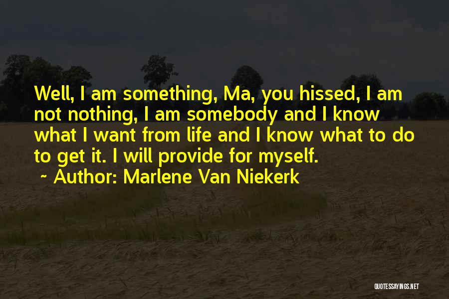Marlene Van Niekerk Quotes: Well, I Am Something, Ma, You Hissed, I Am Not Nothing, I Am Somebody And I Know What I Want