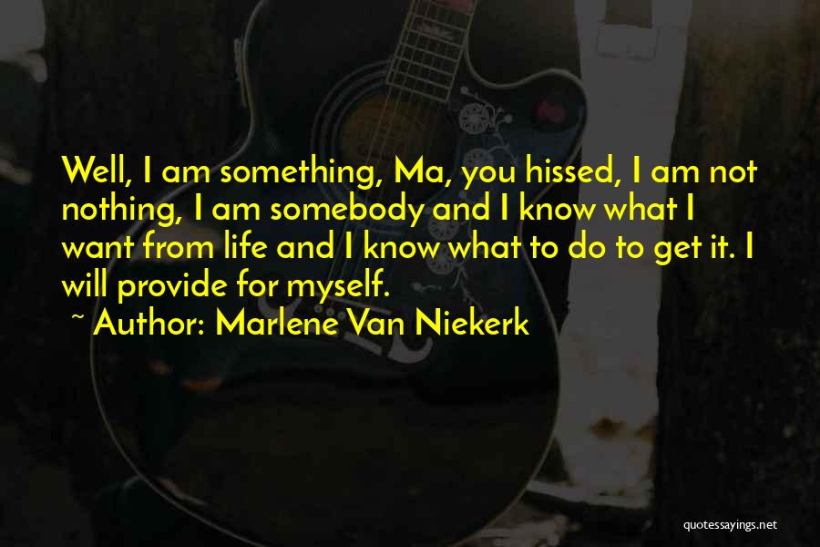 Marlene Van Niekerk Quotes: Well, I Am Something, Ma, You Hissed, I Am Not Nothing, I Am Somebody And I Know What I Want