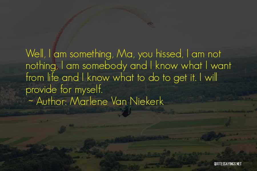 Marlene Van Niekerk Quotes: Well, I Am Something, Ma, You Hissed, I Am Not Nothing, I Am Somebody And I Know What I Want