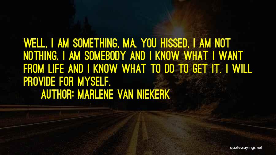 Marlene Van Niekerk Quotes: Well, I Am Something, Ma, You Hissed, I Am Not Nothing, I Am Somebody And I Know What I Want