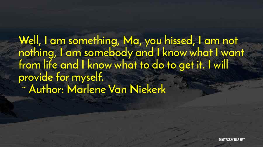 Marlene Van Niekerk Quotes: Well, I Am Something, Ma, You Hissed, I Am Not Nothing, I Am Somebody And I Know What I Want