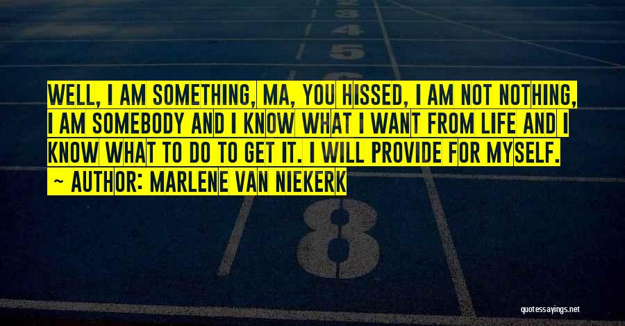 Marlene Van Niekerk Quotes: Well, I Am Something, Ma, You Hissed, I Am Not Nothing, I Am Somebody And I Know What I Want