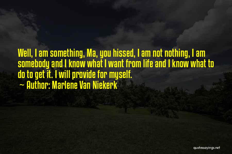 Marlene Van Niekerk Quotes: Well, I Am Something, Ma, You Hissed, I Am Not Nothing, I Am Somebody And I Know What I Want
