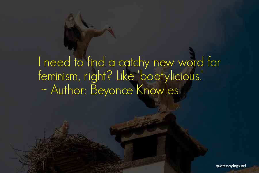 Beyonce Knowles Quotes: I Need To Find A Catchy New Word For Feminism, Right? Like 'bootylicious.'