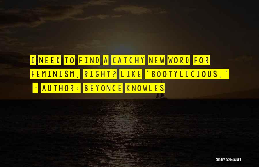 Beyonce Knowles Quotes: I Need To Find A Catchy New Word For Feminism, Right? Like 'bootylicious.'