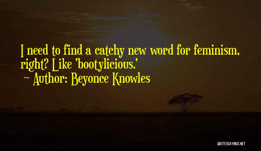 Beyonce Knowles Quotes: I Need To Find A Catchy New Word For Feminism, Right? Like 'bootylicious.'