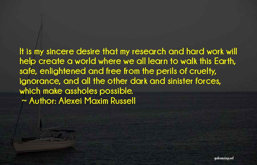 Alexei Maxim Russell Quotes: It Is My Sincere Desire That My Research And Hard Work Will Help Create A World Where We All Learn