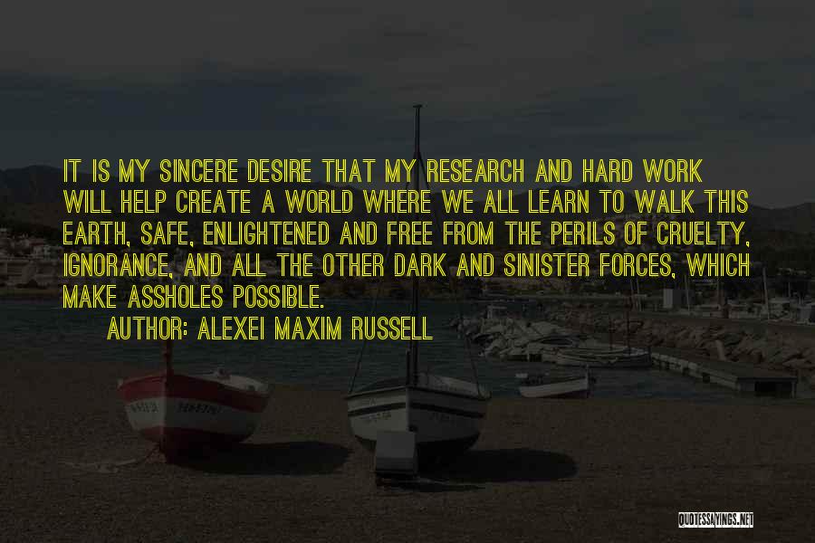 Alexei Maxim Russell Quotes: It Is My Sincere Desire That My Research And Hard Work Will Help Create A World Where We All Learn