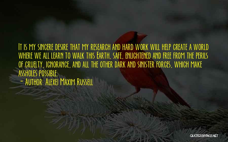 Alexei Maxim Russell Quotes: It Is My Sincere Desire That My Research And Hard Work Will Help Create A World Where We All Learn