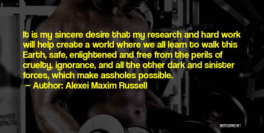 Alexei Maxim Russell Quotes: It Is My Sincere Desire That My Research And Hard Work Will Help Create A World Where We All Learn