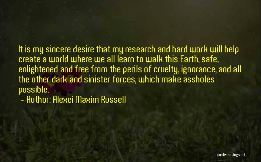 Alexei Maxim Russell Quotes: It Is My Sincere Desire That My Research And Hard Work Will Help Create A World Where We All Learn