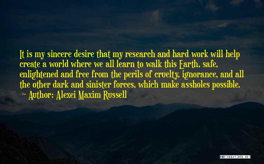 Alexei Maxim Russell Quotes: It Is My Sincere Desire That My Research And Hard Work Will Help Create A World Where We All Learn