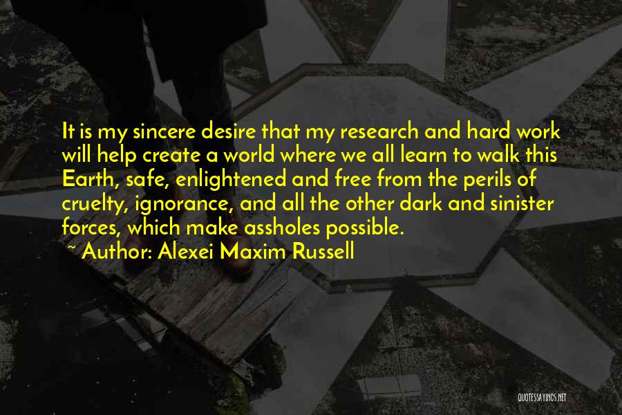 Alexei Maxim Russell Quotes: It Is My Sincere Desire That My Research And Hard Work Will Help Create A World Where We All Learn