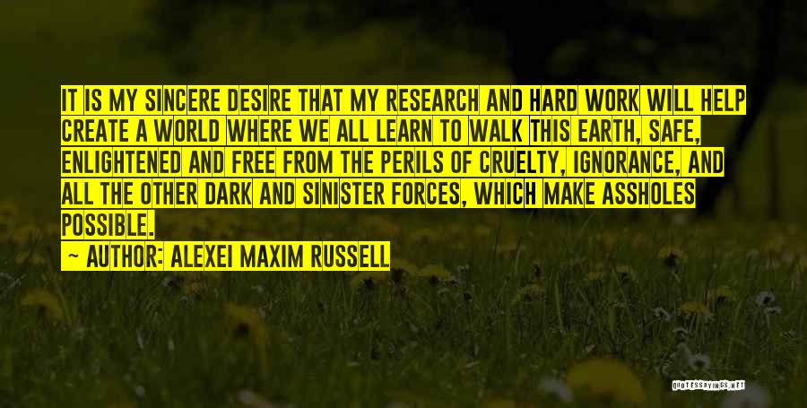 Alexei Maxim Russell Quotes: It Is My Sincere Desire That My Research And Hard Work Will Help Create A World Where We All Learn