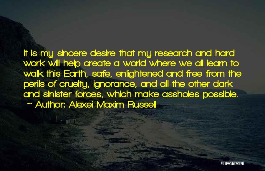 Alexei Maxim Russell Quotes: It Is My Sincere Desire That My Research And Hard Work Will Help Create A World Where We All Learn
