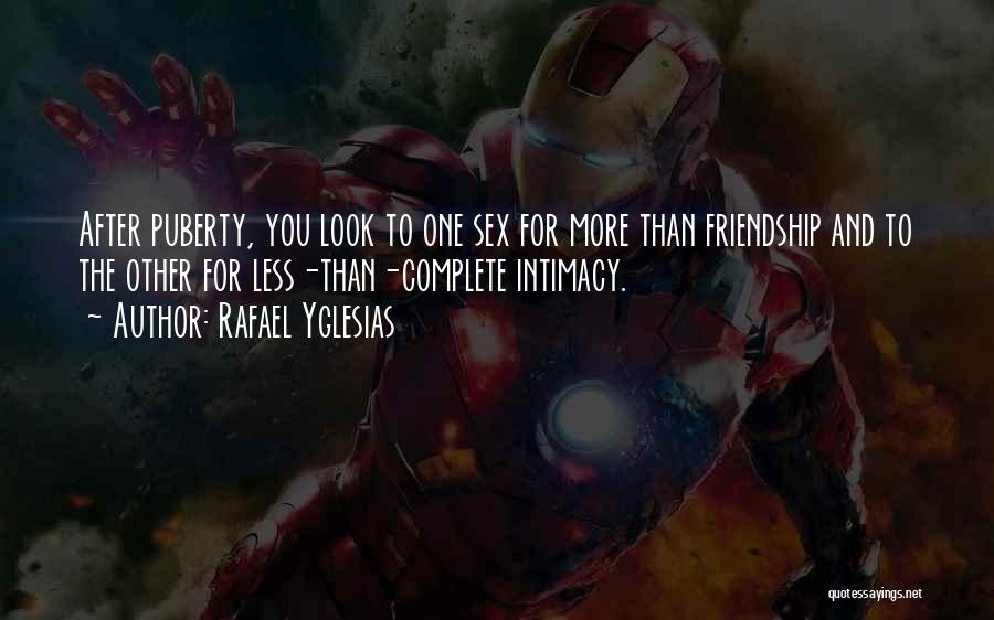 Rafael Yglesias Quotes: After Puberty, You Look To One Sex For More Than Friendship And To The Other For Less-than-complete Intimacy.