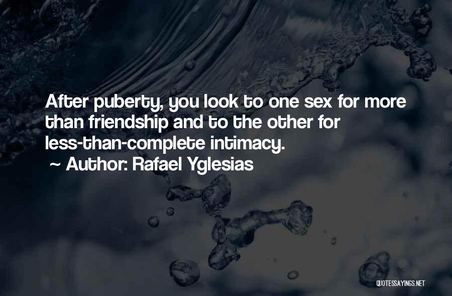 Rafael Yglesias Quotes: After Puberty, You Look To One Sex For More Than Friendship And To The Other For Less-than-complete Intimacy.