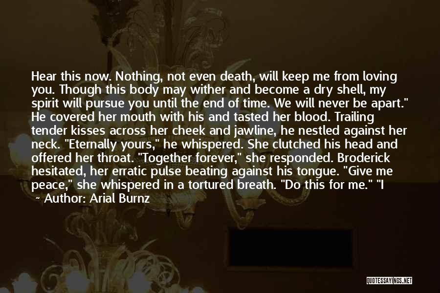 Arial Burnz Quotes: Hear This Now. Nothing, Not Even Death, Will Keep Me From Loving You. Though This Body May Wither And Become