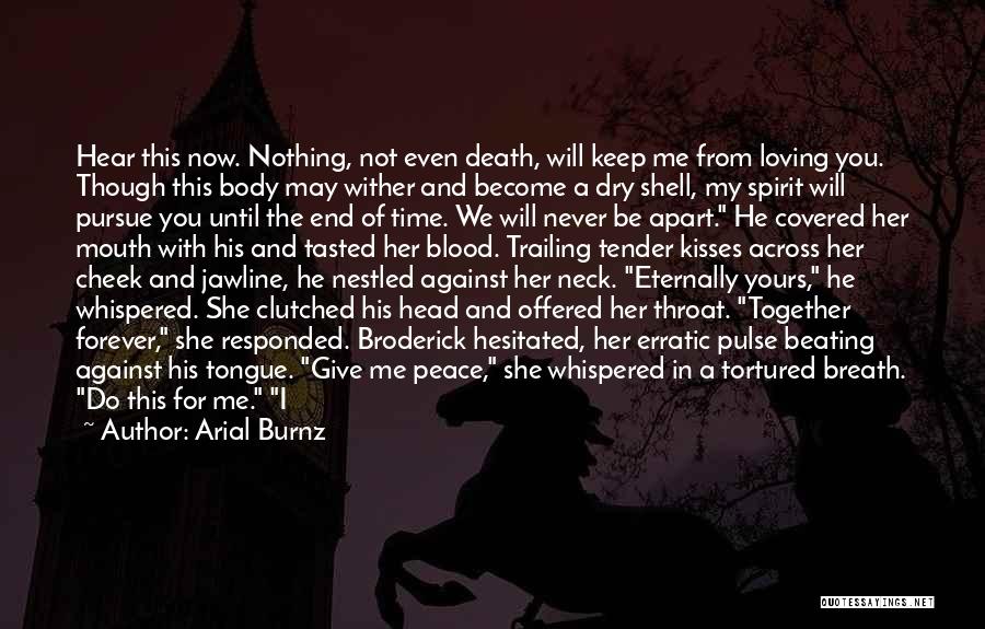 Arial Burnz Quotes: Hear This Now. Nothing, Not Even Death, Will Keep Me From Loving You. Though This Body May Wither And Become