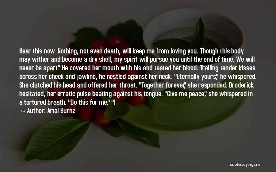 Arial Burnz Quotes: Hear This Now. Nothing, Not Even Death, Will Keep Me From Loving You. Though This Body May Wither And Become