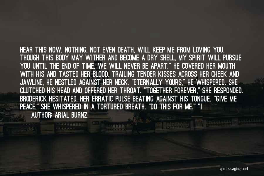 Arial Burnz Quotes: Hear This Now. Nothing, Not Even Death, Will Keep Me From Loving You. Though This Body May Wither And Become