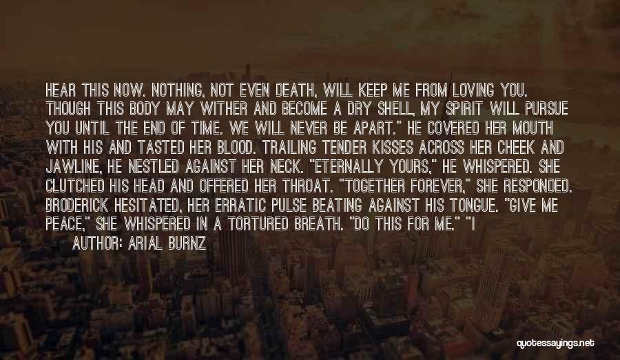 Arial Burnz Quotes: Hear This Now. Nothing, Not Even Death, Will Keep Me From Loving You. Though This Body May Wither And Become