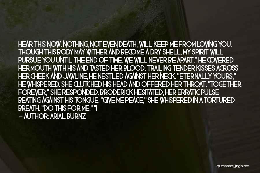 Arial Burnz Quotes: Hear This Now. Nothing, Not Even Death, Will Keep Me From Loving You. Though This Body May Wither And Become