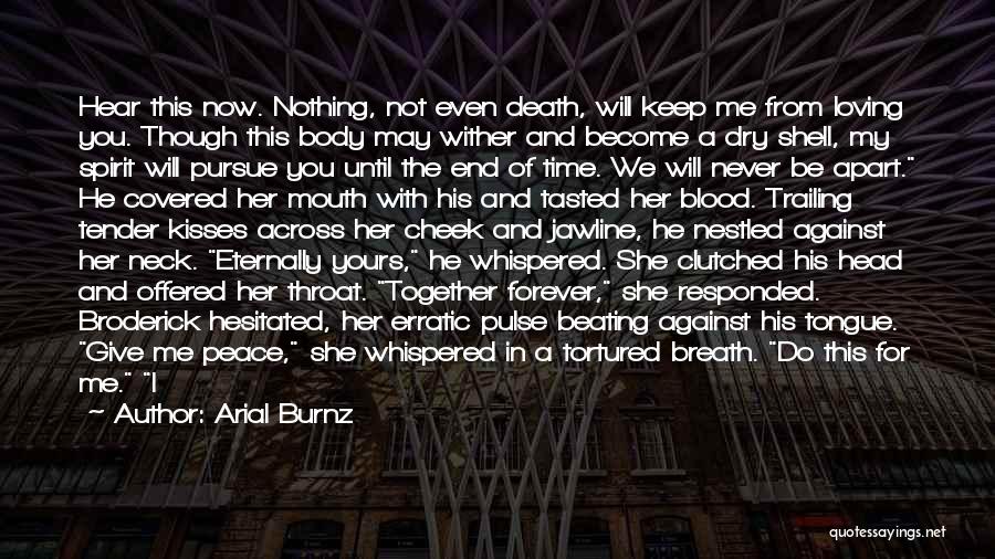 Arial Burnz Quotes: Hear This Now. Nothing, Not Even Death, Will Keep Me From Loving You. Though This Body May Wither And Become