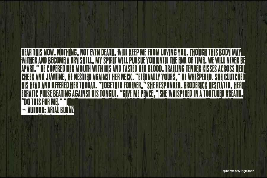 Arial Burnz Quotes: Hear This Now. Nothing, Not Even Death, Will Keep Me From Loving You. Though This Body May Wither And Become