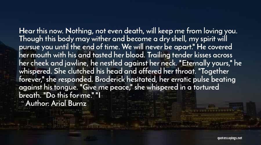 Arial Burnz Quotes: Hear This Now. Nothing, Not Even Death, Will Keep Me From Loving You. Though This Body May Wither And Become